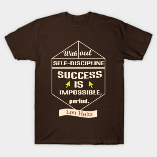 Without self-discipline, success is impossible, period T-Shirt